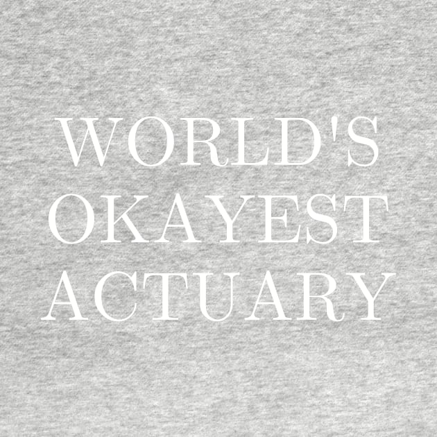 Worlds okayest actuary by Word and Saying